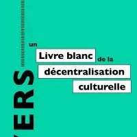 Le Livre Blanc de la décentralisation culturelle